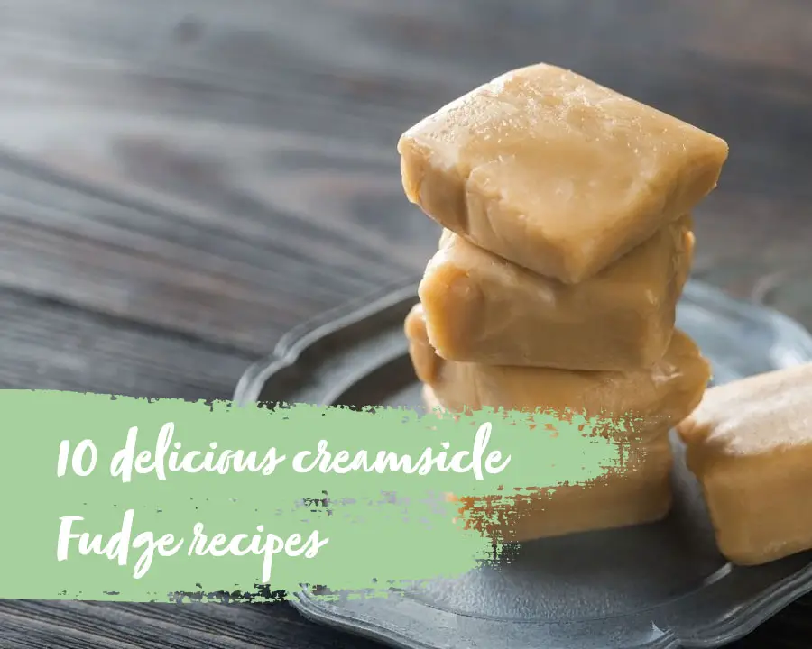10 delicious creamsicle fudge recipes