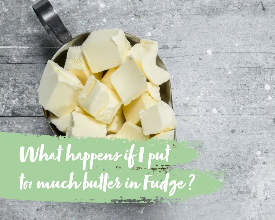 what happens if I put too much butter in fudge